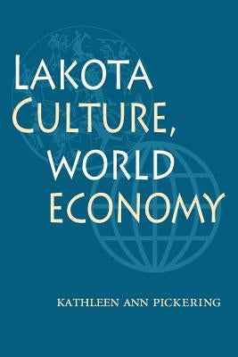 Lakota Culture, World Economy by Pickering, Kathleen Ann