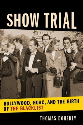 Show Trial: Hollywood, Huac, and the Birth of the Blacklist Paperback Columbia University Press
