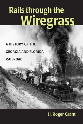 Rails through the Wiregrass by Grant, H. Roger