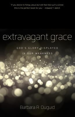 Extravagant Grace: God's Glory Displayed in Our Weakness Paperback P & R Publishing