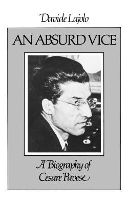 An Absurd Vice: A Biography of Cesare Pavese by Lajolo, Davide