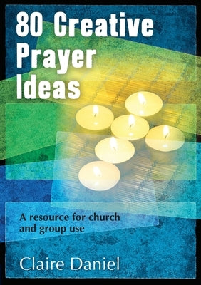 80 Creative Prayer Ideas by Daniel, Claire