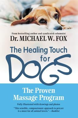 The Healing Touch for Dogs: The Proven Massage Program for Dogs by Fox, Michael W.