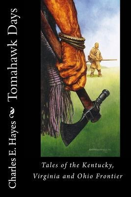 Tomahawk Days: Tales of the Kentucky, Virginia and Ohio Frontier Paperback Createspace Independent Publishing Platform