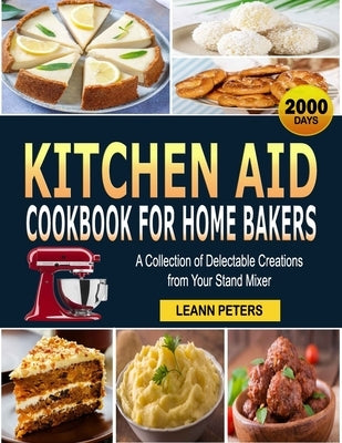Kitchen Aid Cookbook for Home Bakers: A Collection of Delectable Creations from Your Stand Mixer Paperback Independently Published
