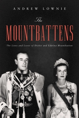 The Mountbattens: The Lives and Loves of Dickie and Edwina Mountbatten by Lownie, Andrew