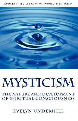 Mysticism: The Nature and Development of Spiritual Consciousness by Underhill, Evelyn