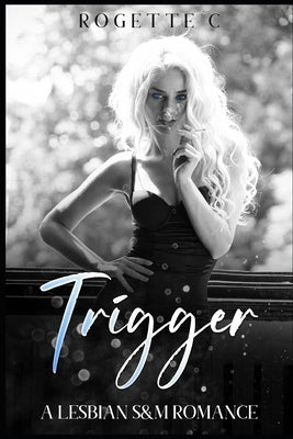 Trigger: A Lesbian S&M Romance by C, Rogette