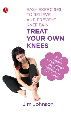 Treat Your Own Knees: Easy Exercises to Relieve and Prevent Knee Pain Paperback Rupa Publications