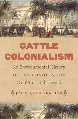 Cattle Colonialism: An Environmental History of the Conquest of California and Hawai'i Paperback University of North Carolina Press