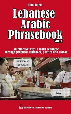 Lebanese Arabic Phrasebook Vol. 1: An effective way to learn Lebanese through practical sentences, puzzles and videos by El Hajj, Naim