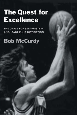 The Quest for Excellence: The Chase for Self-Mastery and Leadership Distinction by McCurdy, Bob