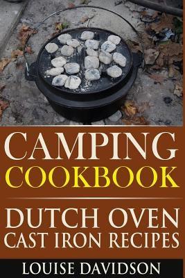 Camping Cookbook: Dutch Oven Cast Iron Recipes Paperback Createspace Independent Publishing Platform