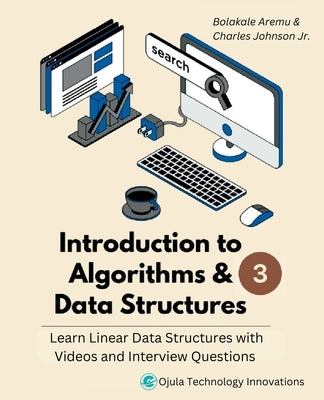 Introduction to Algorithms & Data Structures 3: Learn Linear Data Structures with Videos & Interview Questions by Aremu, Bolakale