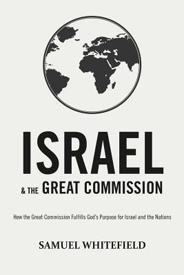 Israel and the Great Commission: How the Great Commission Fulfills God's Purpose for Israel and the Nations Paperback Oneking Publishing