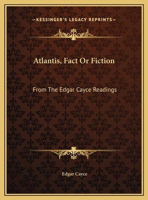 Atlantis, Fact Or Fiction: From The Edgar Cayce Readings by Cayce, Edgar