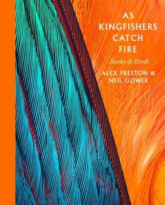 As Kingfishers Catch Fire: Birds & Books by Preston, Alex