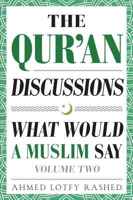 The Qur'an Discussions: What Would a Muslim Say (Volume 2) by Rashed, Ahmed Lotfy