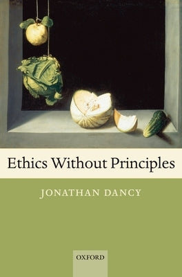 Ethics Without Principles by Dancy, Jonathan