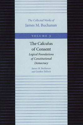 The Calculus of Consent: Logical Foundations of Constitutional Democracy Paperback Liberty Fund