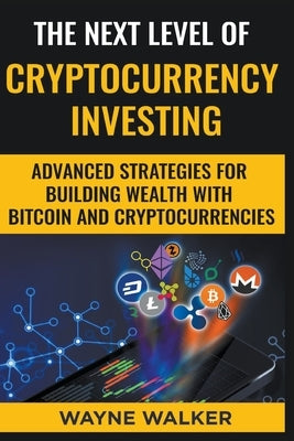 The Next Level Of Cryptocurrency Investing by Walker, Wayne