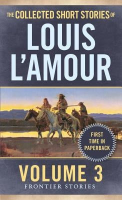 The Collected Short Stories of Louis l'Amour, Volume 3: Frontier Stories by L'Amour, Louis