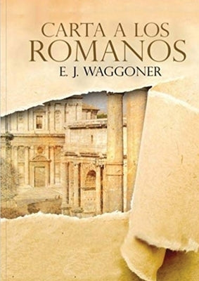 Carta a los Romanos: : (Justificación por la Fe, Salvación, Perdón, Reconciliación y Amor de Dios por Nosotros) by Waggoner, Ellet J.