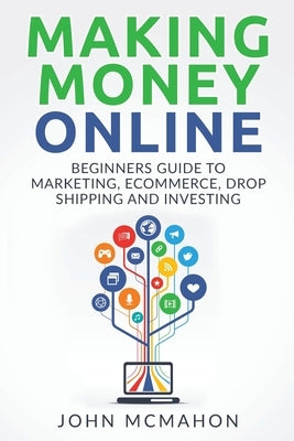Making Money Online: Beginners Guide to Marketing E-commerce, Drop Shipping and Createspace Independent Publishing Platform