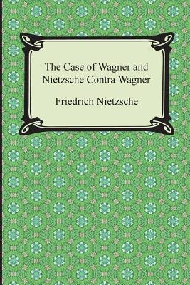 The Case of Wagner and Nietzsche Contra Wagner by Nietzsche, Friedrich Wilhelm