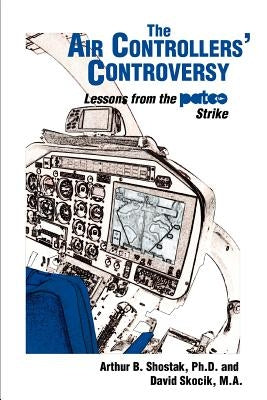 The Air Controllers' Controversy: Lessons from the PATCO Strike by Shostak, Arthur