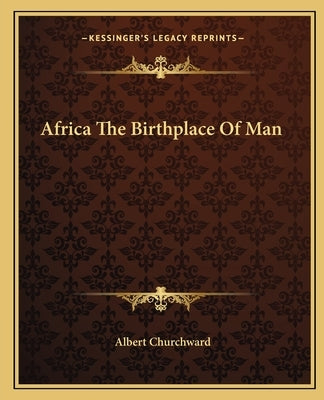 Africa The Birthplace Of Man Paperback Kessinger Publishing