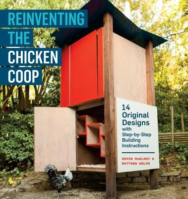 Reinventing the Chicken COOP: 14 Original Designs with Step-By-Step Building Instructions by McElroy, Kevin