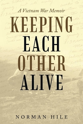 Keeping Each Other Alive: A Vietnam War Memoir by Hile, Norman