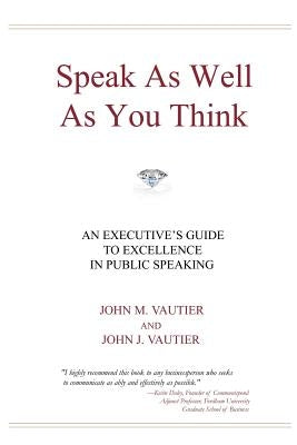 Speak As Well As You Think: An Executive's Guide to Excellence in Public Speaking Paperback Nostina