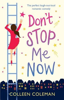 Don't Stop Me Now: The perfect laugh out loud romantic comedy by Coleman, Colleen