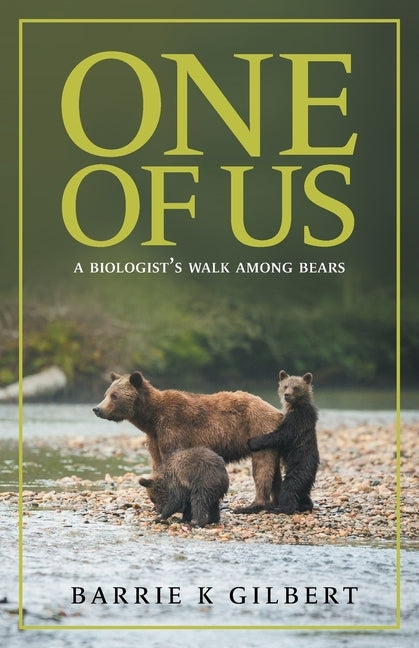 One of Us: A Biologist's Walk Among Bears by Gilbert, Barrie K.