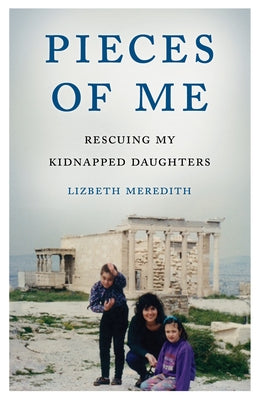 Pieces of Me: Rescuing My Kidnapped Daughters by Meredith, Lizbeth