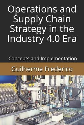 Operations and Supply Chain Strategy in the Industry 4.0 Era: Concepts and Implementation Paperback Independently Published