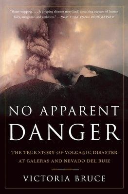 No Apparent Danger: The True Story of Volcanic Disaster at Galeras and Nevado del Ruiz by Bruce, Victoria