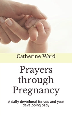 Prayers through Pregnancy: A daily devotional for you and your developing baby Paperback Independently Published