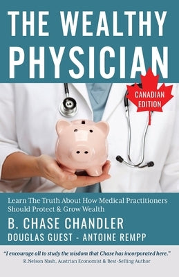 The Wealthy Physician - Canadian Edition: Learn The Truth About How Medical Practitioners Should Protect & Grow Wealth Paperback Independently Published