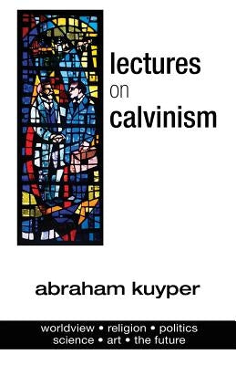 Lectures on Calvinism by Kuyper, Abraham