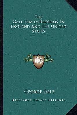 The Gale Family Records in England and the United States Paperback Kessinger Publishing
