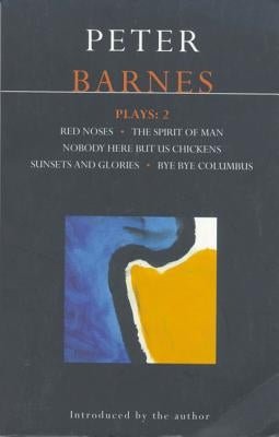 Barnes Plays: 2: Red Noses, Sunset Glories, Nobody Here But Us Chickens, Columbus, Socrates by Barnes, Peter