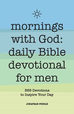 Mornings with God: Daily Bible Devotional for Men: 365 Devotions to Inspire Your Day by Puddle, Jonathan