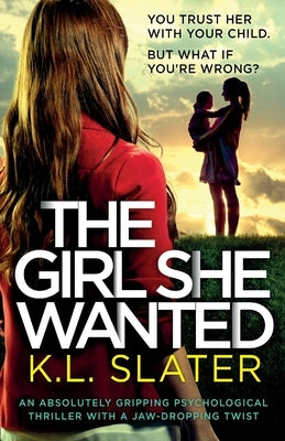 The Girl She Wanted: An absolutely gripping psychological thriller with a jaw-dropping twist by Slater, K. L.