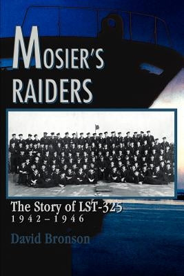 Mosier's Raiders: The Story of LST-325 by Bronson, David