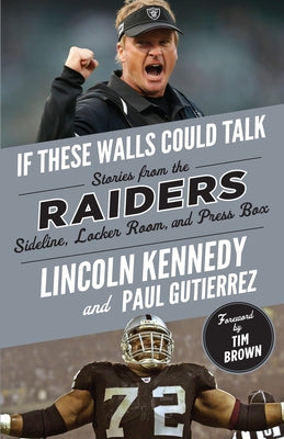 If These Walls Could Talk: Raiders: Stories from the Raiders Sideline, Locker Room, and Press Box by Kennedy, Lincoln