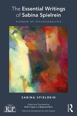 The Essential Writings of Sabina Spielrein: Pioneer of Psychoanalysis by Spielrein, Sabina