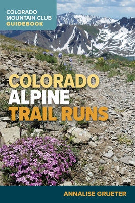 Colorado Alpine Trail Runs Paperback Colorado Mountain Club